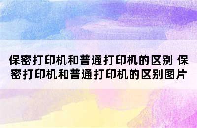 保密打印机和普通打印机的区别 保密打印机和普通打印机的区别图片